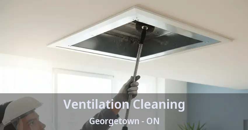 Ventilation Cleaning Georgetown - ON